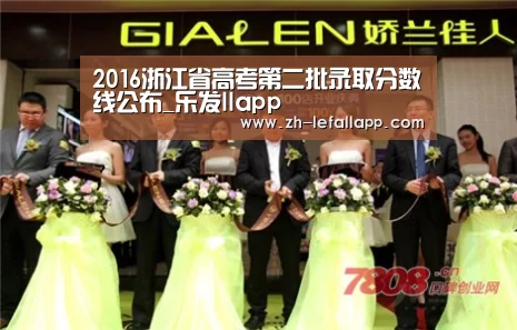 2016浙江省高考第二批录取分数线公布_乐发llapp(图2) 乐发llapp